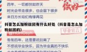 抖音怎么加粉丝团有什么好处（抖音是怎么加粉丝团的）