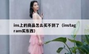 ins上的商品怎么买不到了（instagram买东西）
