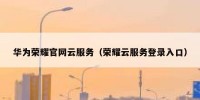 华为荣耀官网云服务（荣耀云服务登录入口）