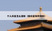 个人抖音怎么涨粉（做抖音如何涨粉）