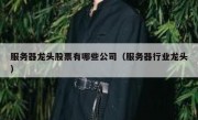 服务器龙头股票有哪些公司（服务器行业龙头）