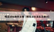 樱花汉化如何注册（樱花汉化怎么注册id）