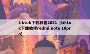 tiktok下载教程2021（tiktok下载教程redmi note 10pro）