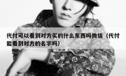 代付可以看到对方买的什么东西吗微信（代付能看到对方的名字吗）