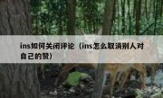 ins如何关闭评论（ins怎么取消别人对自己的赞）
