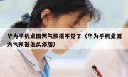 华为手机桌面天气预报不见了（华为手机桌面天气预报怎么添加）