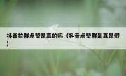 抖音拉群点赞是真的吗（抖音点赞群是真是假）