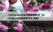 instagram怎么注册邮箱帐号（instagram注册邮箱怎么注册）