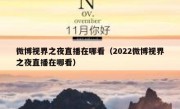 微博视界之夜直播在哪看（2022微博视界之夜直播在哪看）