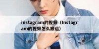 instagram的视频（Instagram的视频怎么搬运）