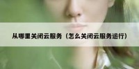 从哪里关闭云服务（怎么关闭云服务运行）