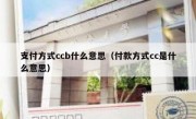 支付方式ccb什么意思（付款方式cc是什么意思）