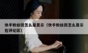快手粉丝团怎么是显示（快手粉丝团怎么显示在评论区）
