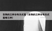 生物的三种分布方式是（生物的三种分布方式是哪三种）