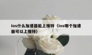 Ios什么加速器能上推特（ios哪个加速器可以上推特）