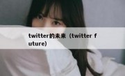 twitter的未来（twitter future）