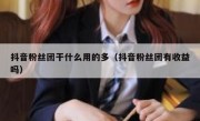 抖音粉丝团干什么用的多（抖音粉丝团有收益吗）
