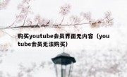 购买youtube会员界面无内容（youtube会员无法购买）