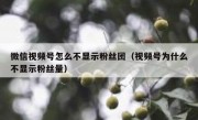 微信视频号怎么不显示粉丝团（视频号为什么不显示粉丝量）