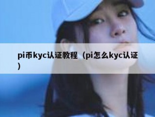pi币kyc认证教程（pi怎么kyc认证）