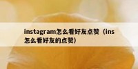 instagram怎么看好友点赞（ins怎么看好友的点赞）