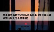 快手莫名其妙评论别人怎么回事（快手莫名其妙评论别人怎么回事啊）