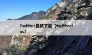 Twitter最新下载（twitterios）