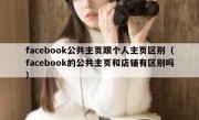 facebook公共主页跟个人主页区别（facebook的公共主页和店铺有区别吗）
