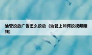 油管投放广告怎么投放（油管上如何投视频赚钱）