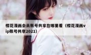 樱花漫画会员账号共享在哪里看（樱花漫画vip账号共享2021）