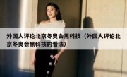 外国人评论北京冬奥会黑科技（外国人评论北京冬奥会黑科技的看法）