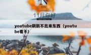 youtube刷新不出来东西（youtube看不）