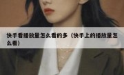 快手看播放量怎么看的多（快手上的播放量怎么看）