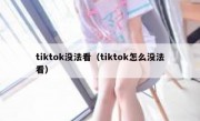 tiktok没法看（tiktok怎么没法看）