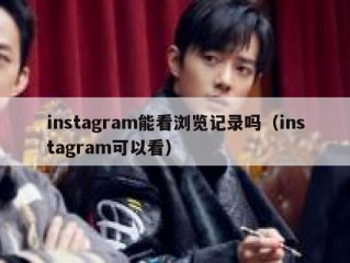 instagram能看浏览记录吗（instagram可以看）