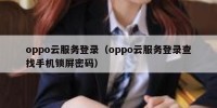 oppo云服务登录（oppo云服务登录查找手机锁屏密码）