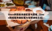 linux网络服务器配置与管理（linux网络服务器配置与管理课程总结）