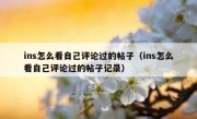 ins怎么看自己评论过的帖子（ins怎么看自己评论过的帖子记录）