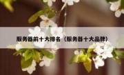 服务器前十大排名（服务器十大品牌）
