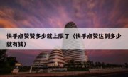 快手点赞赞多少就上限了（快手点赞达到多少就有钱）