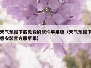天气预报下载免费的软件苹果版（天气预报下载安装官方版苹果）