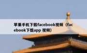 苹果手机下载facebook视频（facebook下载app 视频）