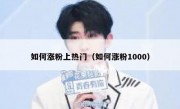 如何涨粉上热门（如何涨粉1000）
