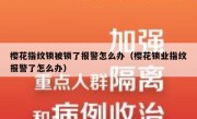 樱花指纹锁被锁了报警怎么办（樱花锁业指纹报警了怎么办）
