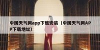 中国天气网app下载安装（中国天气网APP下载地址）