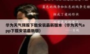 华为天气预报下载安装最新版本（华为天气app下载安装最新版）