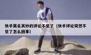快手莫名其妙的评论不见了（快手评论突然不见了怎么回事）