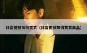 抖音视频如何赞赏（抖音视频如何赞赏商品）