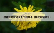 樱花账号密码大全下载安卓（樱花网站账号）
