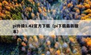 pi升级1.42官方下载（pi下载最新版本）